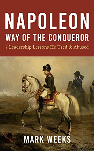 Napoleon - Way of the Conqueror: 7 Leadership Lessons He Used & Abused cover